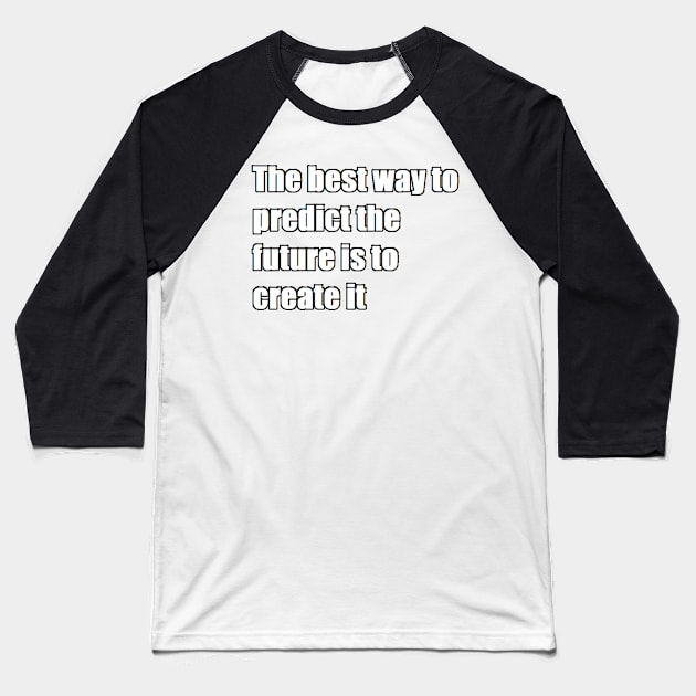 The best way to predict the future is to create it Baseball T-Shirt by felipequeiroz